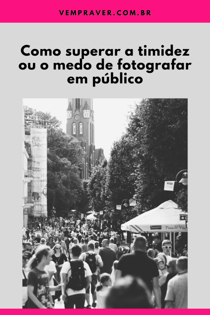 Como superar a timidez ou o medo de fotografar em público